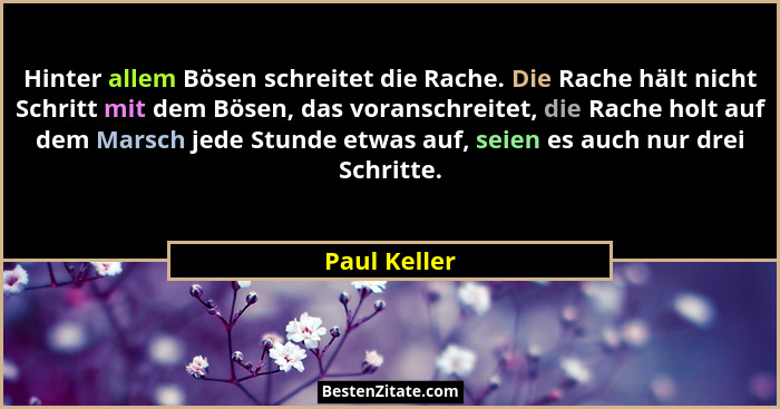 Hinter allem Bösen schreitet die Rache. Die Rache hält nicht Schritt mit dem Bösen, das voranschreitet, die Rache holt auf dem Marsch je... - Paul Keller
