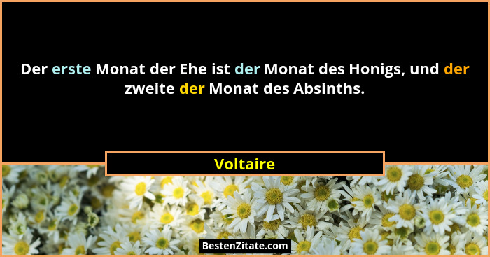 Der erste Monat der Ehe ist der Monat des Honigs, und der zweite der Monat des Absinths.... - Voltaire