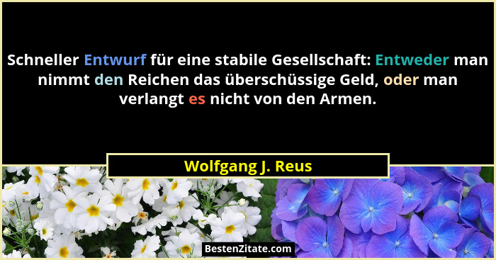 Schneller Entwurf für eine stabile Gesellschaft: Entweder man nimmt den Reichen das überschüssige Geld, oder man verlangt es nicht... - Wolfgang J. Reus