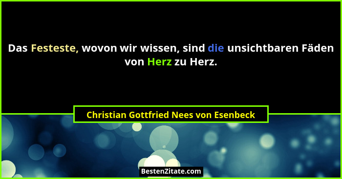 Das Festeste, wovon wir wissen, sind die unsichtbaren Fäden von Herz zu Herz.... - Christian Gottfried Nees von Esenbeck