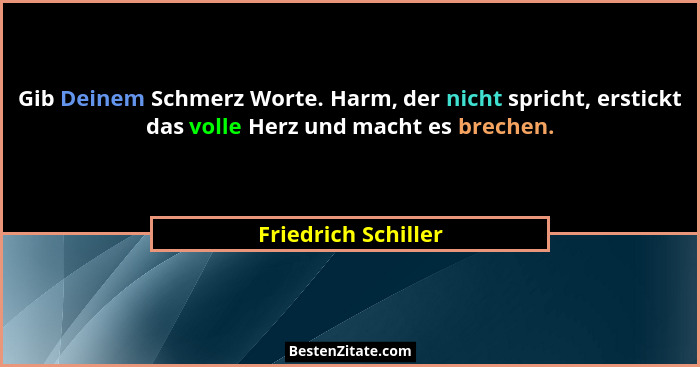 Gib Deinem Schmerz Worte. Harm, der nicht spricht, erstickt das volle Herz und macht es brechen.... - Friedrich Schiller