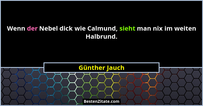 Wenn der Nebel dick wie Calmund, sieht man nix im weiten Halbrund.... - Günther Jauch