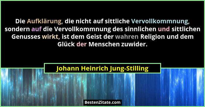 Die Aufklärung, die nicht auf sittliche Vervollkommnung, sondern auf die Vervollkommnung des sinnlichen und sittlichen... - Johann Heinrich Jung-Stilling