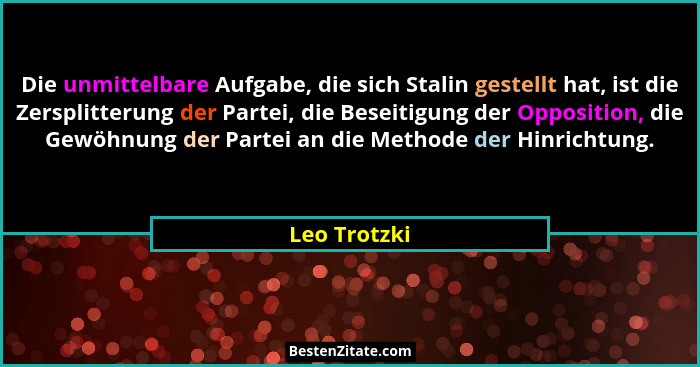 Die unmittelbare Aufgabe, die sich Stalin gestellt hat, ist die Zersplitterung der Partei, die Beseitigung der Opposition, die Gewöhnung... - Leo Trotzki