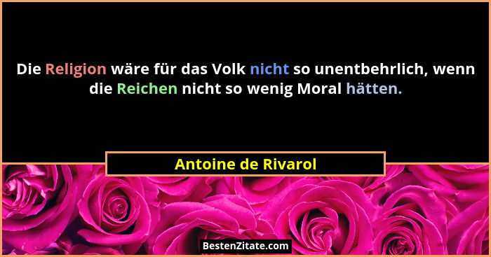 Die Religion wäre für das Volk nicht so unentbehrlich, wenn die Reichen nicht so wenig Moral hätten.... - Antoine de Rivarol