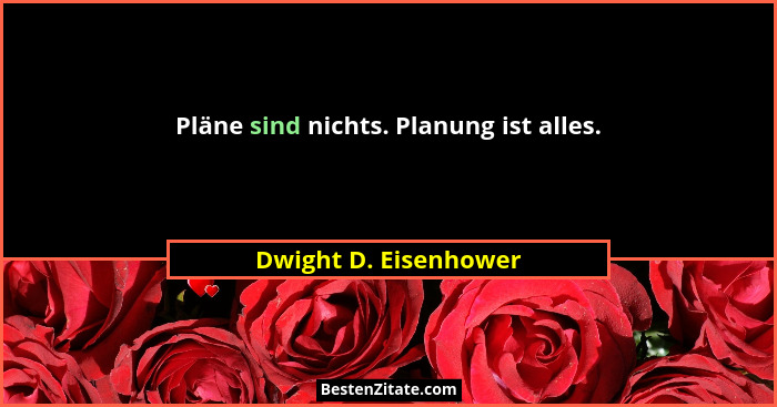 Pläne sind nichts. Planung ist alles.... - Dwight D. Eisenhower