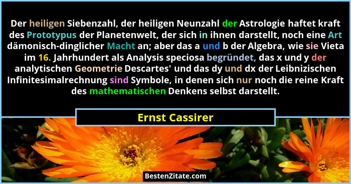 Der heiligen Siebenzahl, der heiligen Neunzahl der Astrologie haftet kraft des Prototypus der Planetenwelt, der sich in ihnen darstel... - Ernst Cassirer