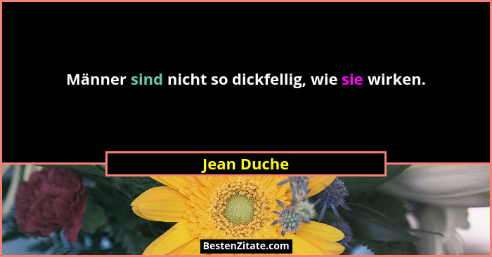 Männer sind nicht so dickfellig, wie sie wirken.... - Jean Duche