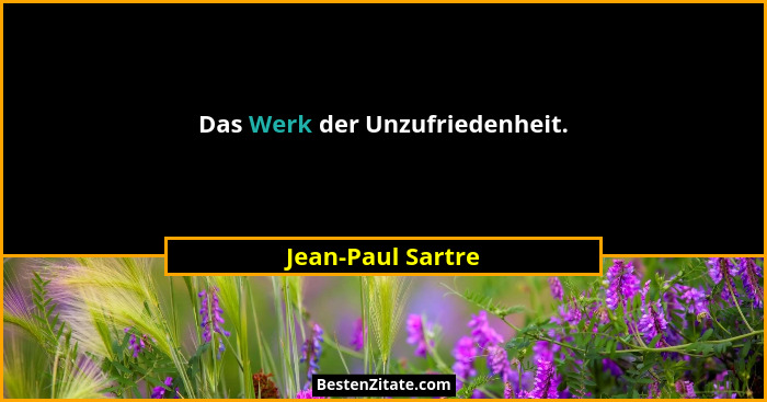 Das Werk der Unzufriedenheit.... - Jean-Paul Sartre
