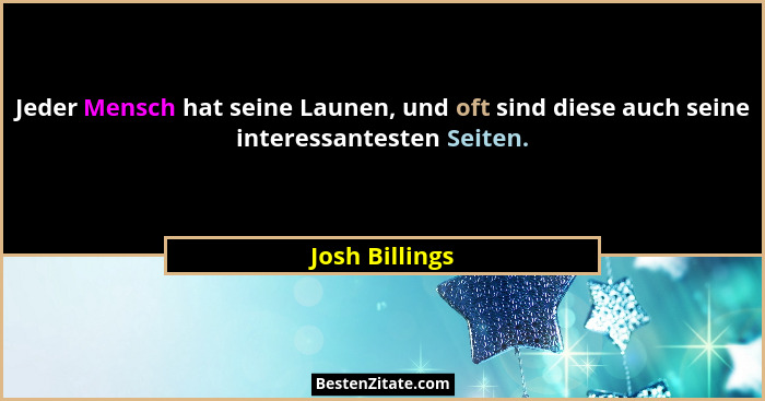 Jeder Mensch hat seine Launen, und oft sind diese auch seine interessantesten Seiten.... - Josh Billings