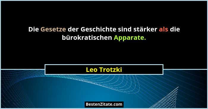 Die Gesetze der Geschichte sind stärker als die bürokratischen Apparate.... - Leo Trotzki