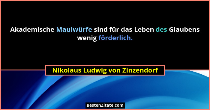 Akademische Maulwürfe sind für das Leben des Glaubens wenig förderlich.... - Nikolaus Ludwig von Zinzendorf