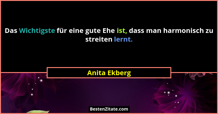 Das Wichtigste für eine gute Ehe ist, dass man harmonisch zu streiten lernt.... - Anita Ekberg