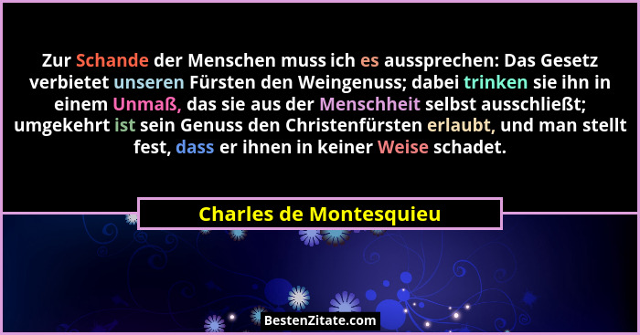 Zur Schande der Menschen muss ich es aussprechen: Das Gesetz verbietet unseren Fürsten den Weingenuss; dabei trinken sie ihn... - Charles de Montesquieu
