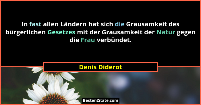 In fast allen Ländern hat sich die Grausamkeit des bürgerlichen Gesetzes mit der Grausamkeit der Natur gegen die Frau verbündet.... - Denis Diderot