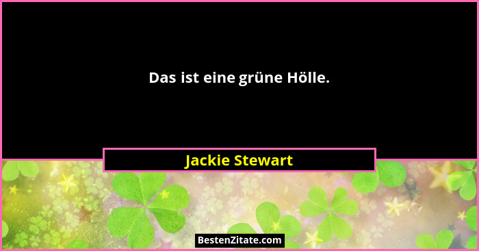 Das ist eine grüne Hölle.... - Jackie Stewart
