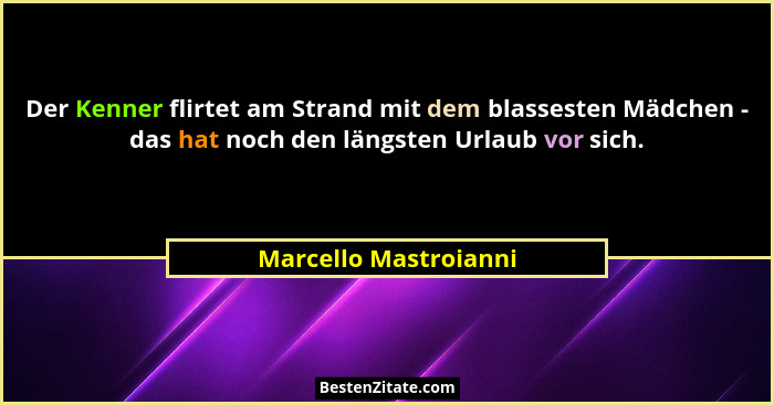 Der Kenner flirtet am Strand mit dem blassesten Mädchen - das hat noch den längsten Urlaub vor sich.... - Marcello Mastroianni