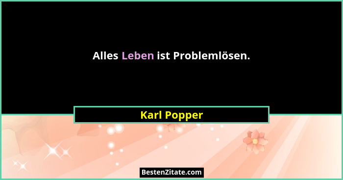 Alles Leben ist Problemlösen.... - Karl Popper
