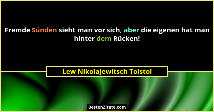 Fremde Sünden sieht man vor sich, aber die eigenen hat man hinter dem Rücken!... - Lew Nikolajewitsch Tolstoi