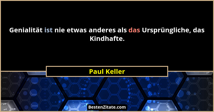 Genialität ist nie etwas anderes als das Ursprüngliche, das Kindhafte.... - Paul Keller