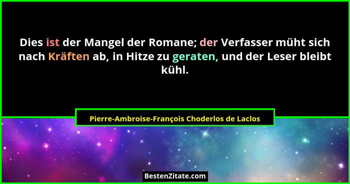 Dies ist der Mangel der Romane; der Verfasser müht sich nach Kräften ab, in Hitze zu geraten, und der L... - Pierre-Ambroise-François Choderlos de Laclos