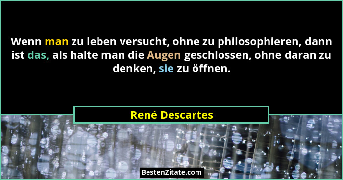 Wenn man zu leben versucht, ohne zu philosophieren, dann ist das, als halte man die Augen geschlossen, ohne daran zu denken, sie zu ö... - René Descartes