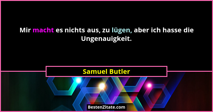 Mir macht es nichts aus, zu lügen, aber ich hasse die Ungenauigkeit.... - Samuel Butler