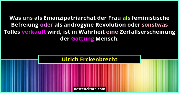 Was uns als Emanzipatriarchat der Frau als feministische Befreiung oder als androgyne Revolution oder sonstwas Tolles verkauft w... - Ulrich Erckenbrecht
