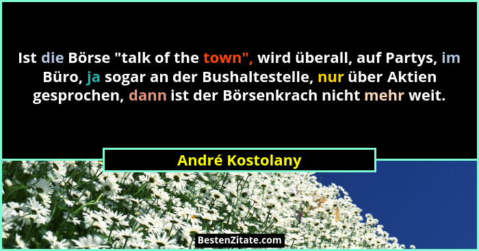 Ist die Börse "talk of the town", wird überall, auf Partys, im Büro, ja sogar an der Bushaltestelle, nur über Aktien gesproc... - André Kostolany