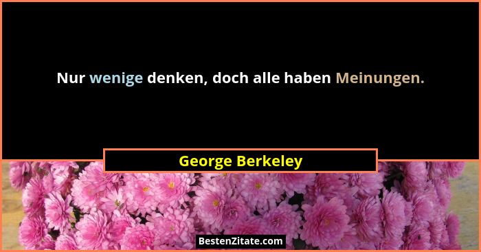 Nur wenige denken, doch alle haben Meinungen.... - George Berkeley