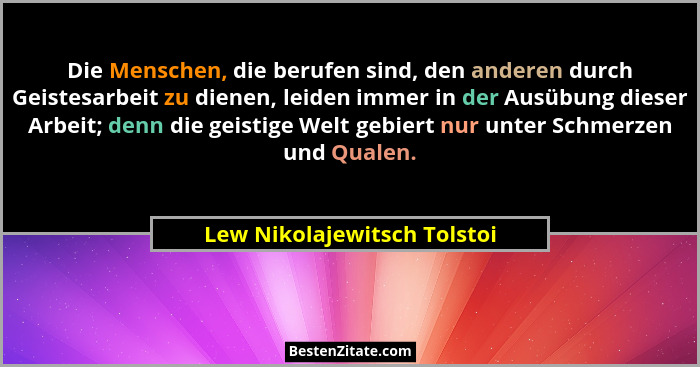 Die Menschen, die berufen sind, den anderen durch Geistesarbeit zu dienen, leiden immer in der Ausübung dieser Arbeit; de... - Lew Nikolajewitsch Tolstoi