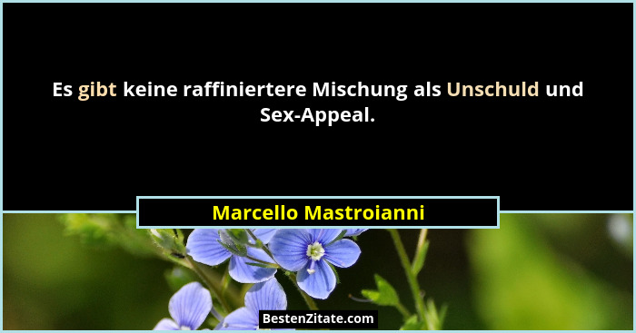 Es gibt keine raffiniertere Mischung als Unschuld und Sex-Appeal.... - Marcello Mastroianni
