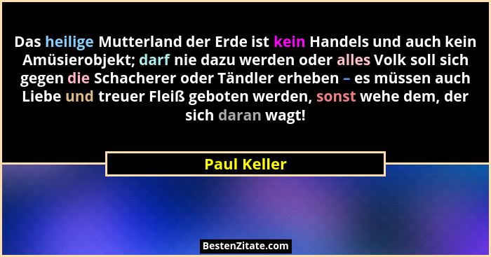 Das heilige Mutterland der Erde ist kein Handels und auch kein Amüsierobjekt; darf nie dazu werden oder alles Volk soll sich gegen die S... - Paul Keller