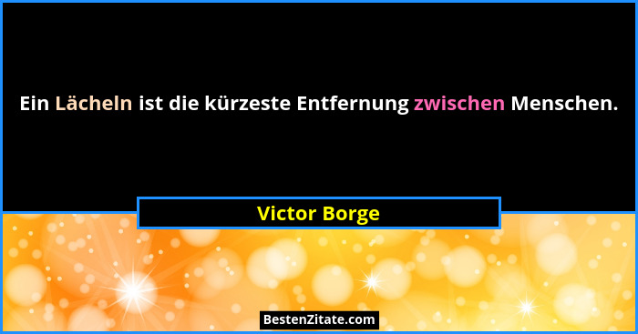 Ein Lächeln ist die kürzeste Entfernung zwischen Menschen.... - Victor Borge