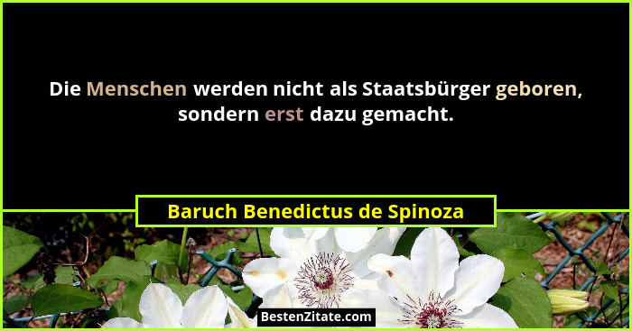 Die Menschen werden nicht als Staatsbürger geboren, sondern erst dazu gemacht.... - Baruch Benedictus de Spinoza