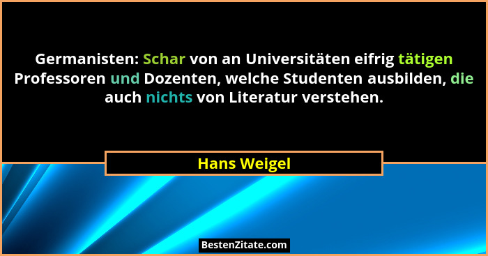 Germanisten: Schar von an Universitäten eifrig tätigen Professoren und Dozenten, welche Studenten ausbilden, die auch nichts von Literat... - Hans Weigel