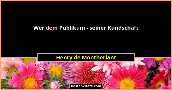 Wer dem Publikum - seiner Kundschaft... - Henry de Montherlant