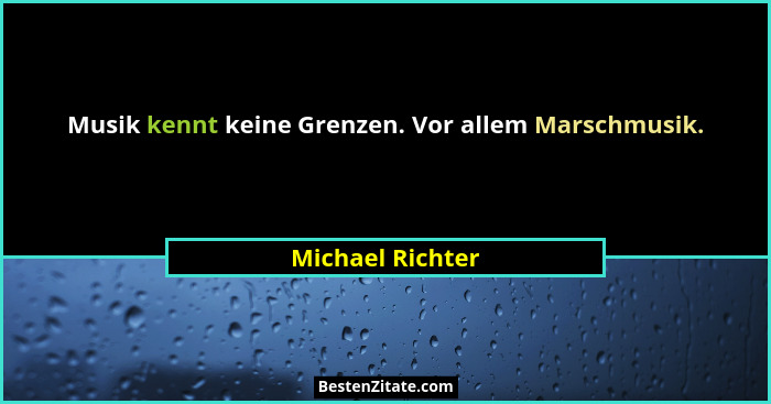 Musik kennt keine Grenzen. Vor allem Marschmusik.... - Michael Richter