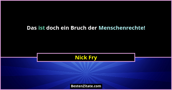 Das ist doch ein Bruch der Menschenrechte!... - Nick Fry