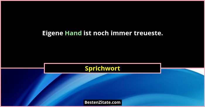 Eigene Hand ist noch immer treueste.... - Sprichwort