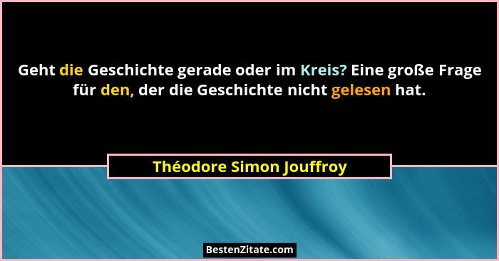 Geht die Geschichte gerade oder im Kreis? Eine große Frage für den, der die Geschichte nicht gelesen hat.... - Théodore Simon Jouffroy