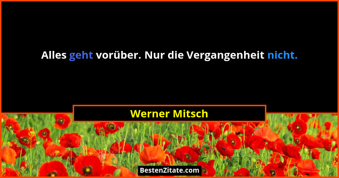 Alles geht vorüber. Nur die Vergangenheit nicht.... - Werner Mitsch