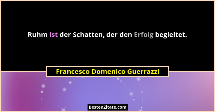 Ruhm ist der Schatten, der den Erfolg begleitet.... - Francesco Domenico Guerrazzi