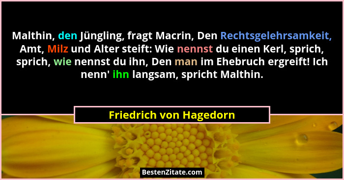 Malthin, den Jüngling, fragt Macrin, Den Rechtsgelehrsamkeit, Amt, Milz und Alter steift: Wie nennst du einen Kerl, sprich, s... - Friedrich von Hagedorn