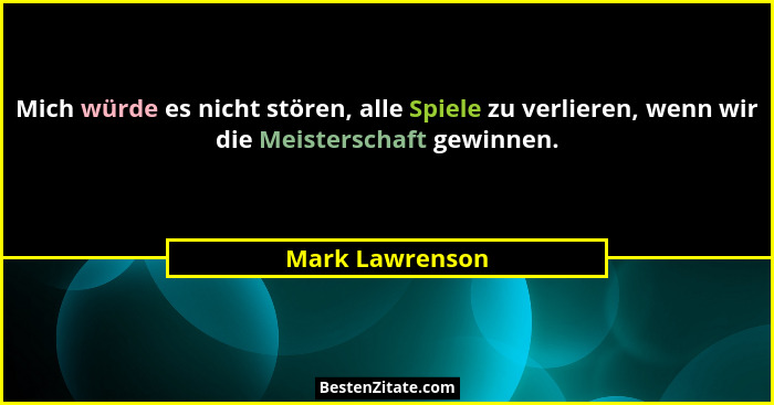 Mich würde es nicht stören, alle Spiele zu verlieren, wenn wir die Meisterschaft gewinnen.... - Mark Lawrenson