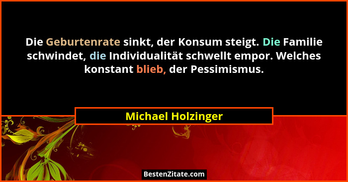 Die Geburtenrate sinkt, der Konsum steigt. Die Familie schwindet, die Individualität schwellt empor. Welches konstant blieb, der P... - Michael Holzinger