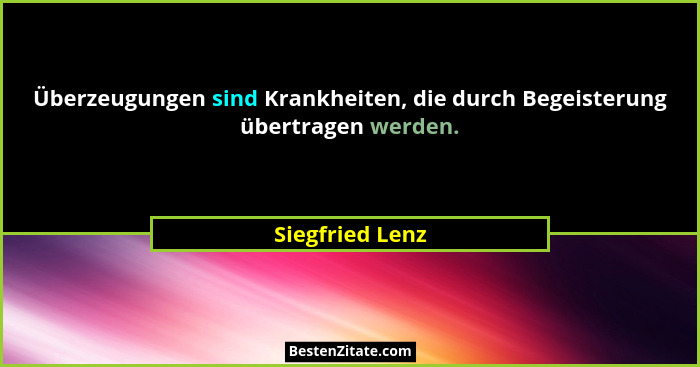 Überzeugungen sind Krankheiten, die durch Begeisterung übertragen werden.... - Siegfried Lenz
