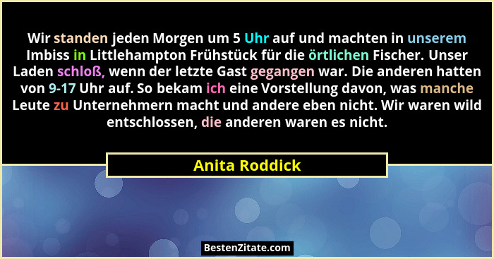 Wir standen jeden Morgen um 5 Uhr auf und machten in unserem Imbiss in Littlehampton Frühstück für die örtlichen Fischer. Unser Laden... - Anita Roddick