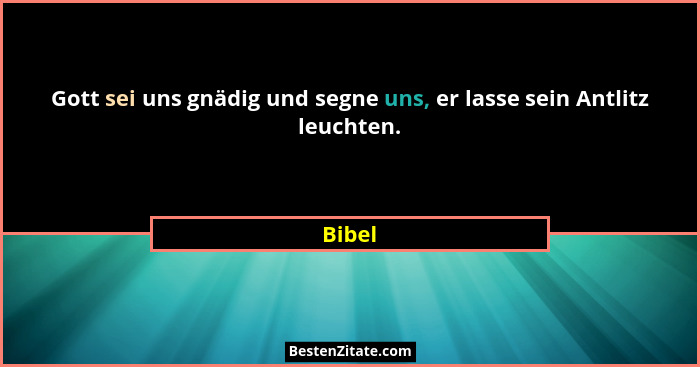 Gott sei uns gnädig und segne uns, er lasse sein Antlitz leuchten.... - Bibel
