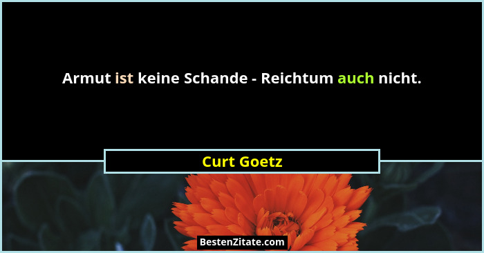 Armut ist keine Schande - Reichtum auch nicht.... - Curt Goetz